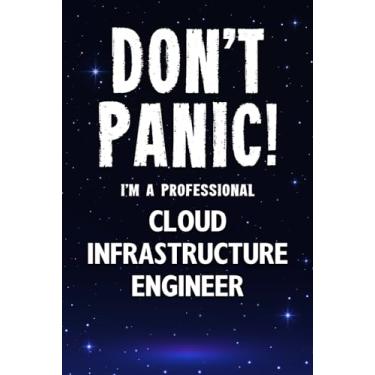 Imagem de Don't Panic! I'm A Professional Cloud Infrastructure Engineer: Customized 100 Page Lined Notebook Journal Gift For A Busy Cloud Infrastructure Engineer: Far Better Than A Throw Away Greeting Card.