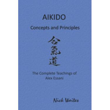 Imagem de Aikido Concepts and Principles: The Complete Teachings of Alex Essani