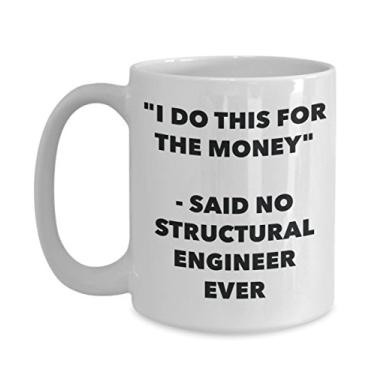 Imagem de Caneca "I Do This for the Money" - Said No Structural Engineer Ever - Caneca de café de cacau quente divertido - Presentes de aniversário de Natal comemorativos I