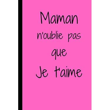 Imagem de Maman n'oublie pas que je t'aime: Cadeau fête des mères original pas cher pour dire je t'aime à sa maman, Cadeau affectueux pour maman- Carnet de ... format 6*9 pouces, couverture souple.