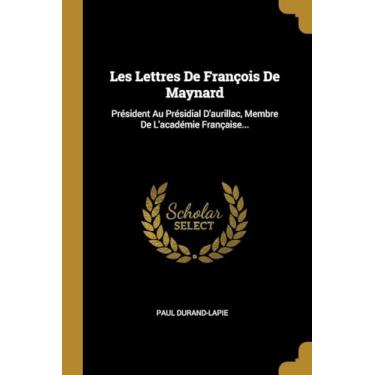 Imagem de Les Lettres De François De Maynard: Président Au Présidial D'aurillac, Membre De L'académie Française...