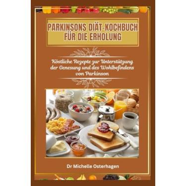 Imagem de Parkinsons Diät-Kochbuch Für Die Erholung: Köstliche Rezepte zur Unterstützung der Genesung und des Wohlbefindens von Parkinson
