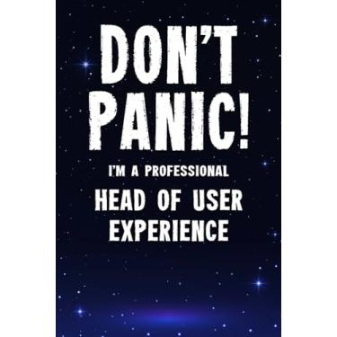 Imagem de Don't Panic! I'm A Professional Head of User Experience: Customized 100 Page Lined Notebook Journal Gift For A Busy Head of User Experience: Far Better Than A Throw Away Greeting Card.