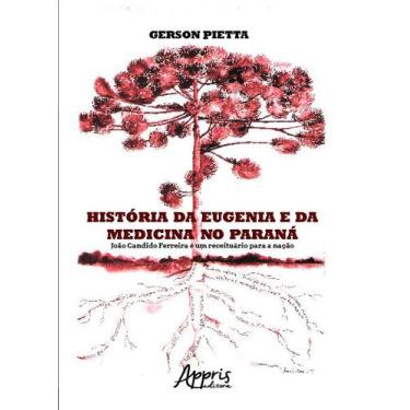 Imagem de Livro - História da eugenia e da medicina no Paraná: João Candido Ferr