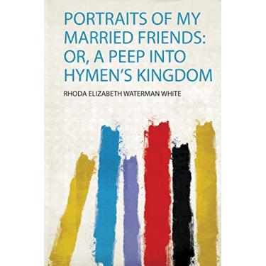Imagem de Portraits of My Married Friends: Or, a Peep Into Hymen's Kingdom