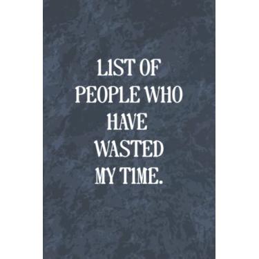 Imagem de List Of People Who Have Wasted My Time: Funny Office Gag Journal, Blank Lined Notebook, Gift For Coworkers Family And Friends