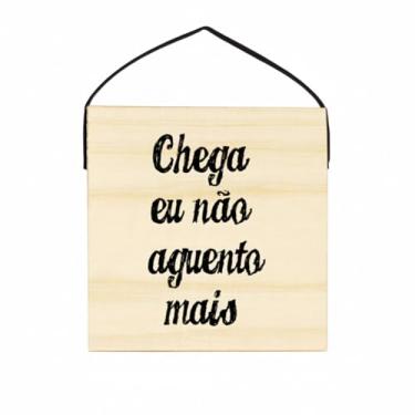 Imagem de Quadro Decorativo Frase Irônica "Chega Eu Não Aguento Mais" em Madeira, Preto, 19x19x2cm, com Alça de Couro Sintético, Impressão UV