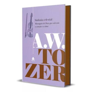 Imagem de Sinfonia Celestial: Mensagens De Deus Que Enlevam O Coração E A Alma, De A.w. Tozer. Editorial Hagnos,