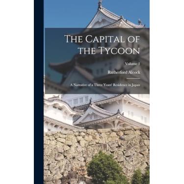 Imagem de The Capital of the Tycoon: A Narrative of a Three Years' Residence in Japan; Volume 1