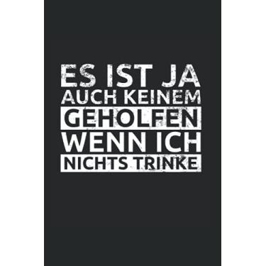Imagem de Es Ist Ja Auch Keinem Geholfen Wenn Ich Nichts Trinke: Junggesellenabschied Trinkspruch Party Freunde Notizbuch Notizheft Schulheft 6 x 9 Zoll Kariert Geschenk