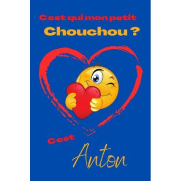 Imagem de C'est qui mon petit chouchou ? C’est Anton: Offrez le prénom Anton en cadeau avec ce carnet de notes original, pour faire plaisir en toutes occasions, fêtes, anniversaires ou juste aller à l'école!