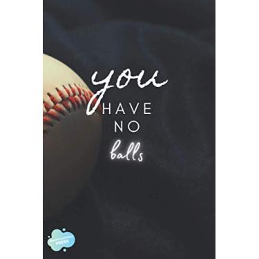 Imagem de You have no balls: Demotivational Lined Notebook - Funny and Mean Novelty Gifts to Uninspire and Upset your Friends, Family, and Coworkers
