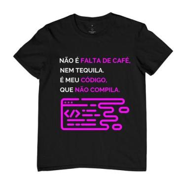Imagem de Camiseta Não é falta de café, nem tequila, meu código que não compila 