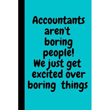 Imagem de Accountants aren't Boring People We Just Get Excited Over Boring Things: Funny Blank Lined Accountant Memes Notebook for Family, Friends and Work Colleagues. Accountant Gag Gifts for Co-Workers.