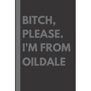 Imagem de Bitch, Please. I'm From Oildale: A Vulgar Adult Composition Notebook for a Native Oildale Resident - 6x9 inches