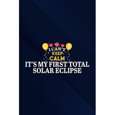 Imagem de I Can't Keep Calm It's My First Total Solar Eclipse Family Notebook Planner: It's My First Total Solar Eclipse, 6x9 Lined Funny Work Notebook, Over ... & Coworker White Elephant Gift Idea,