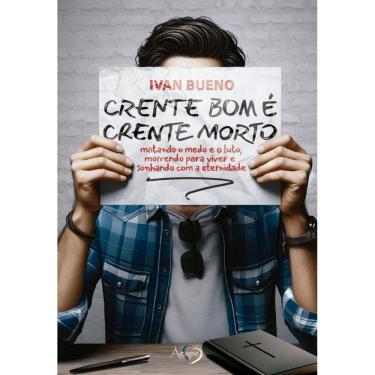 Imagem de CRENTE BOM É CRENTE MORTO: Matando o medo e o luto, morrendo para viver e sonhando com a eternidade.