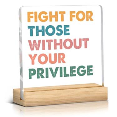 Imagem de Presente empoderador para mulheres fortes, sinal de acrílico para presente feminista, placa de acrílico para decoração de quarto, escritório, sala de estar - lute por aqueles sem o seu privilégio