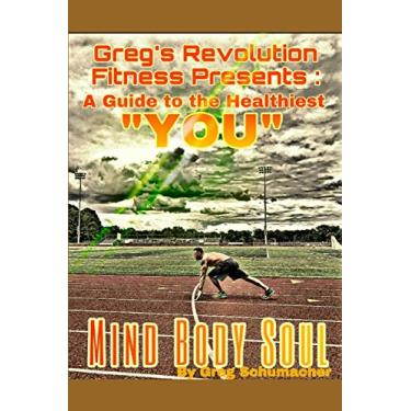 Imagem de Greg's Revolution Fitness Presents: A Guide to the Healthiest You: Mind Body Soul