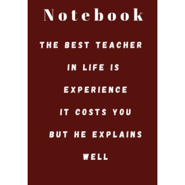 Imagem de THE BEST TEACHER IN LIFE IS EXPERIENCE IT COSTS YOU BUT HE EXPLAINS WELL: Size: 7x10 (17.78 x 25.4 cm),Cover: bright,Pager:110 notebook for adult