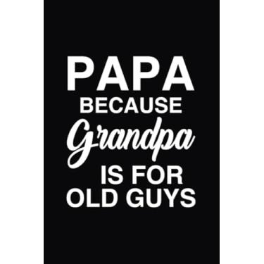 Imagem de Papa Because Grandpa Is For Old Guys: Blank Line Journal Gift For Grandpak, New Grandpa Notebook, Granda Gift, Papa Notebook, Papa Gifts, Father's Day ... Dad Notebook, Father's Day Gift, Grandfather