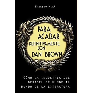 Imagem de Para acabar definitivamente con Dan Brown: Cómo la Industria del Bestseller hunde al Mundo de la Literatura