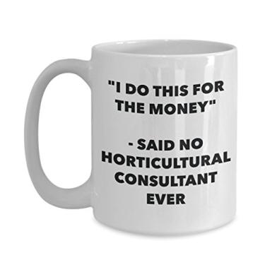Imagem de "I Do This for the Money" - Caneca Said No Horticultural Consultant Ever - Caneca de café de cacau quente divertido - Gi de aniversário de Natal