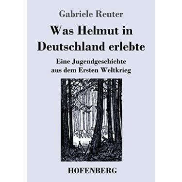 Imagem de Was Helmut in Deutschland erlebte: Eine Jugendgeschichte aus dem Ersten Weltkrieg