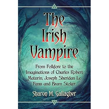 Imagem de The Irish Vampire: From Folklore to the Imaginations of Charles Robert Maturin, Joseph Sheridan Le Fanu and Bram Stoker (English Edition)