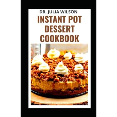 Imagem de Instant Pot Dessert Cookbook: Easy Recipes To Cake, Pie with Your Pressure Cooker