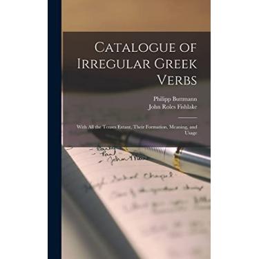 Imagem de Catalogue of Irregular Greek Verbs: With All the Tenses Extant, Their Formation, Meaning, and Usage