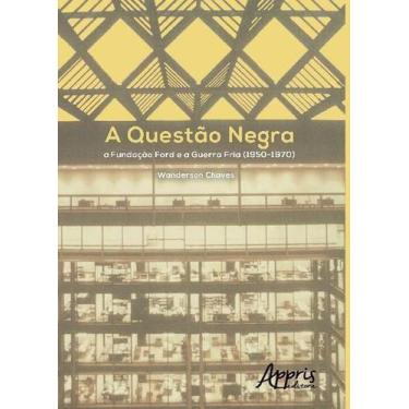 Imagem de A Questão Negra: A Fundação Ford e a Guerra Fria - Editora Appris