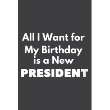 Imagem de All I Want for My Birthday Is a New President Funny Desing. Family Meme: Lined Notebook: 6" x 9", 120 Pages, Lined Journal Notebook Birthday Gift Present.