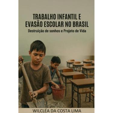 Imagem de Trabalho Infantil e Evasão Escolar no Brasil Destruição de Sonhos e Projeto de Vida
