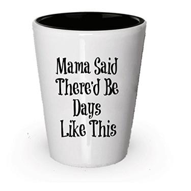 Imagem de Mama Said There'd Be Days Like This Shot Glass - Presente divertido (1)