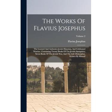 Imagem de The Works Of Flavius Josephus: The Learned And Authentic Jewish Historian, And Celebrated Warrior: Containing Twenty Books Of The Jewish Antiquities, ... Of Josephus, Written By Himself; Volume 2
