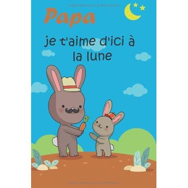 Imagem de Papa, Je T'aime d'ici à La Lune: Carnet de Notes Personnel Idéal Cadeau, Cadeau pour papa, cahier, recette, journal ou agenda, Cadeau personnalisé ... (French Edition) Cahier 6 "x 9". 120 pages