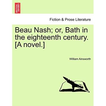 Imagem de Beau Nash; Or, Bath in the Eighteenth Century. [A Novel.]