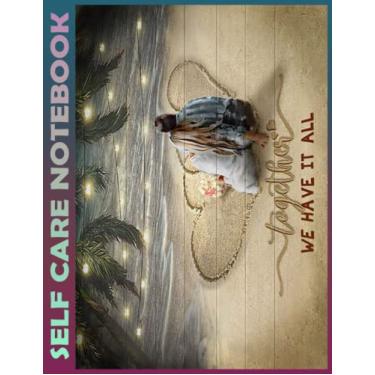 Imagem de Self Care Notebook: Love - Together We Have It All My Self-Care, Nutrition, Fitness, Goal Planner for Productivity, Time Management and Focus - Task ... a Happier, Healthier & More Grateful Mindset