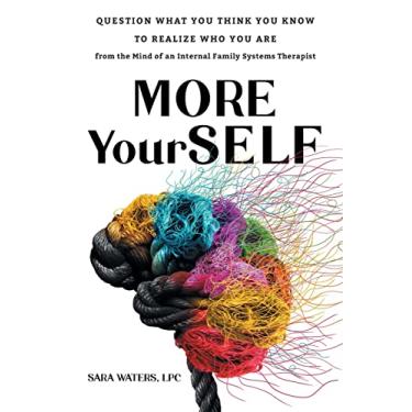 Imagem de More YourSELF: Question What You Think You Know to Realize Who You Are-from the Mind of an Internal Family Systems Therapist