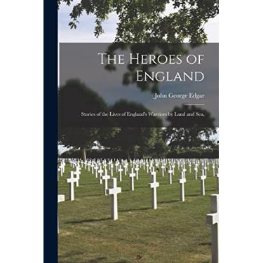 Imagem de The Heroes of England: Stories of the Lives of England's Warriors by Land and Sea,