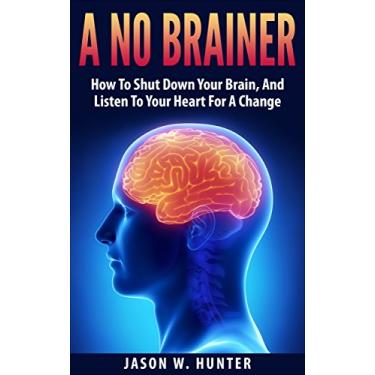Imagem de A No Brainer : How To Shut Down Your Brain, And Listen To Your Heart For A Change (English Edition)