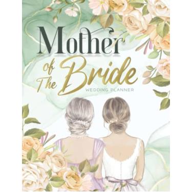 Imagem de Mother of the Bride Wedding Planner: Wedding Planning Notebook with Checklists, Budget Planner, Guest List, to Do List … and More Lists and Pages You Need to Plan the Big Day