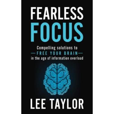 Imagem de Fearless Focus: Compelling Solutions to Free Your Brain in the Age of Information Overload: 1