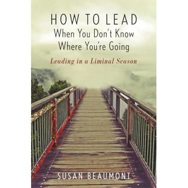 Imagem de How to Lead When You Don't Know Where You're Going: Leading in a Liminal Season