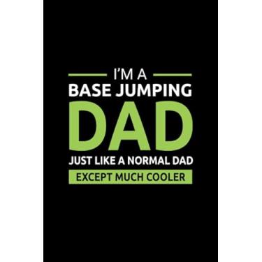 Imagem de I'm a Base Jumping Dad Just Like a Normal Dad Except Much Cooler: Base Jump skydiving Sky Diver Fathers day Gift Blank Lined Journal Notebook Diary