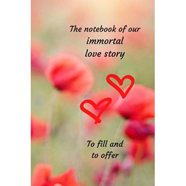 Imagem de The notebook of our immortal love story, To fill and to offer: Lined notebook and blank page for lovers-Diary to engrave your love story, gift idea ... Christmas- Valentine's Day 109 pages, 6x9 po