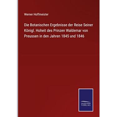 Imagem de Die Botanischen Ergebnisse der Reise Seiner Königl. Hoheit des Prinzen Waldemar von Preussen in den Jahren 1845 und 1846