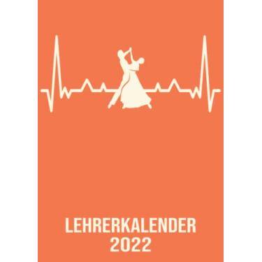 Imagem de Lehrerkalender 2022: DIN A4 Kalender von 01/2022 - 12/2022 1 Tag = 1 Seite mit großem Tageskalender und großartiger Übersicht. Monatsübersicht, ... Kalenderbuch / Herzschlag Tanzen Tanzlehrer