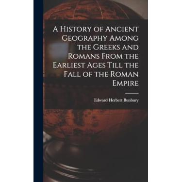 Imagem de A History of Ancient Geography Among the Greeks and Romans From the Earliest Ages Till the Fall of the Roman Empire